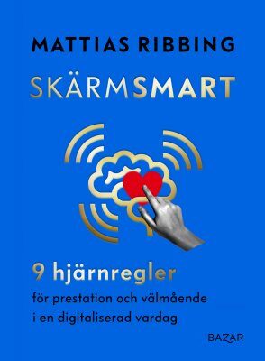 Skärmsmart : 9 hjärnregler för prestation och välmående i en digitaliserad vardag